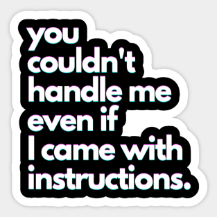 You Couldn'T Handle Me Even If I Came With Instructions Sticker